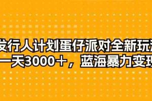 (10167期)发行人计划蛋仔派对全新玩法,一天3000+,蓝海暴力变现