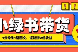 小绿书搬运带货,1分钟一篇,还能赚2份收益,月收入几千上万