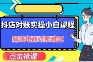 抖店财务对账实操小白课程,解决你的电商对账难题!