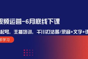 短视频运营6月底线下课:单品起号,主播培训,千川打法等/录音+文字+课件