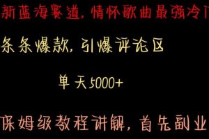 最新蓝海赛道，情怀歌曲最强冷门，条条爆款，引爆评论区，保姆级教程讲解【揭秘】
