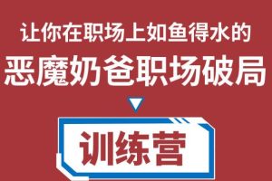 恶魔奶爸职场破局训练营1.0，教你职场破局之术，从小白到精英一路贯通