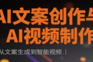 AI文案创作与AI视频制作实战课，从文案生成到智能视频