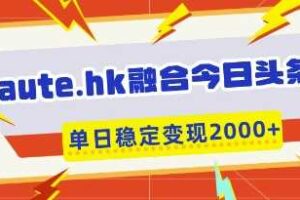 aute.hk融合今日头条，一键复制粘贴，单日稳定变现多张【揭秘】