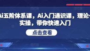 Ai五阶体系课，Ai入门通识课，理论+实操，带你快速入门