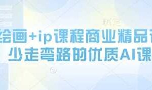 AI绘画+ip课程商业精品课，少走弯路的优质AI课
