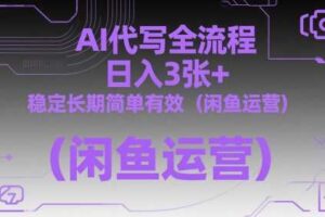 AI代写全流程，日入3张+，稳定长期简单有效（闲鱼运营）