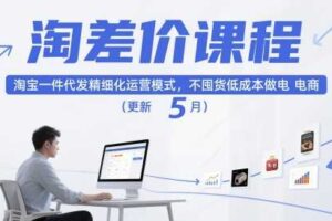 淘差价课程，淘宝一件代发精细化运营模式，不囤货低成本做电商（更新5月）