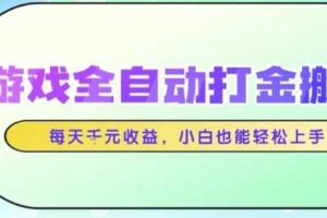 游戏全自动打金搬砖项目，每天收益1k+，小白也能轻松上手，无需人工操作【揭秘】