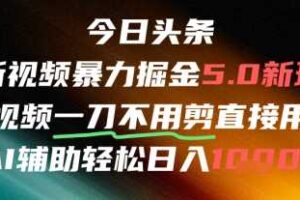 今日头条AI免剪辑搬运新风口，不剪直接发，暴力掘金日入四位数