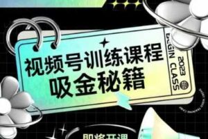 如何做好视频号，视频号训练课程，吸金秘籍