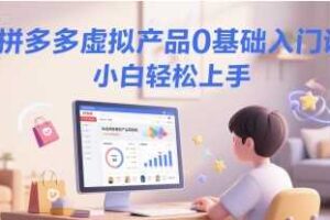 拼多多虚拟产品0基础入门课，小白轻松上手
