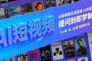 (15194期)AI短视频全流程课(6月更新),Deepseek提问到即梦制图,30种创意视频实战