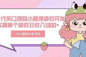 (15442期)2025最热抖音项目 Ai时代风口项目小程序游戏开发 实测单个游戏日收入1800+