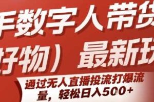 快手数字人带货(好物)最新玩法，通过无人直播投流打爆流量，轻松日入5张