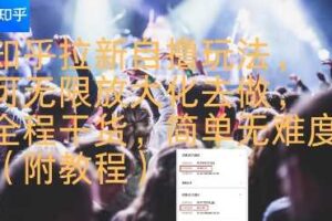 知乎拉新自撸玩法，可无限放大化去做，全程干货，简单无难度(附教程)