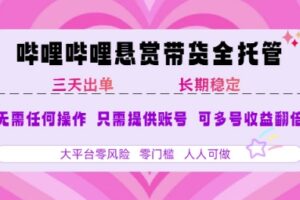 2025年B站风口带货项目 仅需提供账号 全程托管 轻松月入1w+