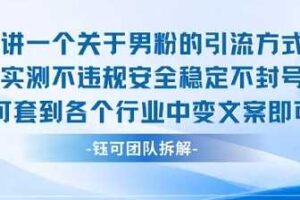 2025关于男粉的引流方式实测不违规安全稳定不封号可套到各个行业中变文案即可