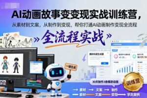 AI动画故事变现实战训练营,从素材到文案,从制作到变现,帮你打通AI动画制作变现全流程