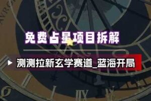 免费占星项目拆解_测测拉新玄学赛道，蓝海开局