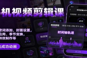 手机视频剪辑课:音乐歌词添加、封面设置、滤镜应用、季节变换、变装特效制作等