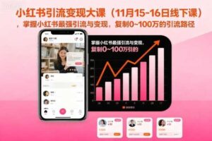 小红书引流变现大课（11月15-16日线下课），掌握小红书最强引流与变现，复制0~100万的引流路径