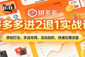拼多多进2退1实战课：原创打法，多品布局，活动加权，快速拉爆流量