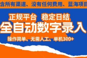 全自动数字录入，单机日入3张+，内含所有渠道全程免费零成本，操作简单可矩阵开干【揭秘】