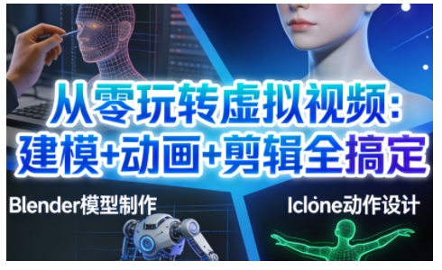从零玩转虚拟视频：建模+动画+剪辑全搞定，轻松创作出专业级的虚拟视频内容