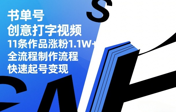 书单号创意打字视频，11条作品涨粉1.1W+，全流程制作流程，快速起号变现